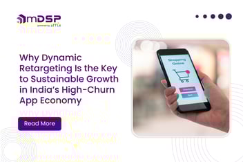 Why Dynamic Retargeting Is the Key to Sustainable Growth in India’s High-Churn App Economy