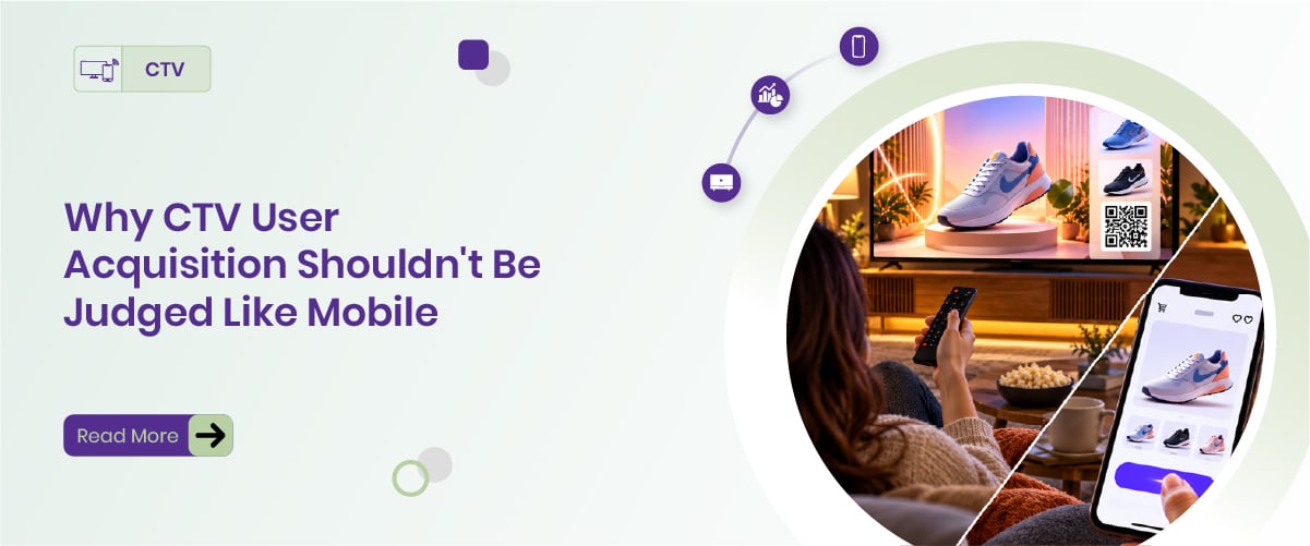 Why CTV User Acquisition Shouldn't Be Judged Like Mobile