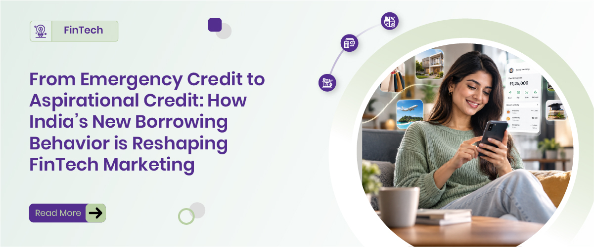 From Emergency Credit to Aspirational Credit: How India's New Borrowing Behavior is Reshaping FinTech Marketing