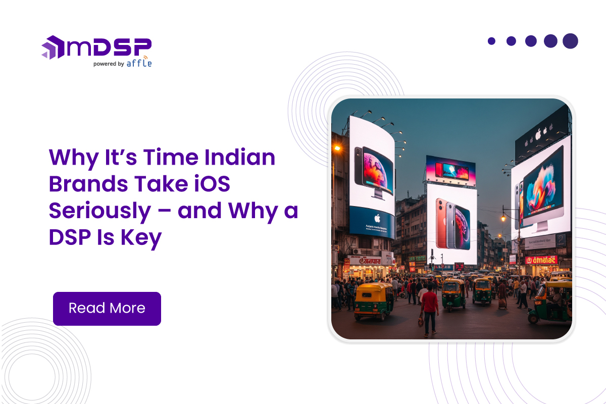 Why It’s Time Indian Brands Take iOS Seriously – and Why a DSP is Key